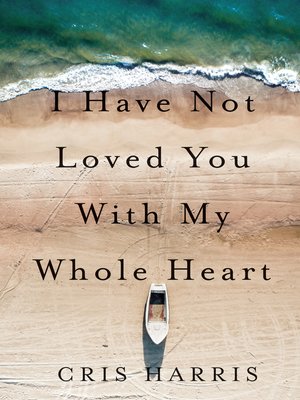 cover image of I Have Not Loved You With My Whole Heart